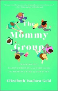 bokomslag Mommy Group: Freaking Out, Finding Friends, and Surviving the Happiest Time of Our Lives