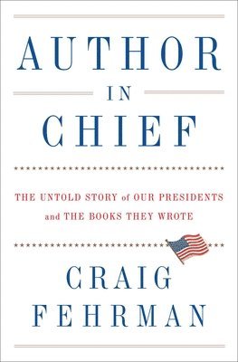 Author in Chief: The Untold Story of Our Presidents and the Books They Wrote 1