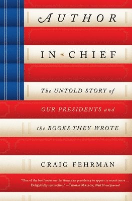 bokomslag Author in Chief: The Untold Story of Our Presidents and the Books They Wrote