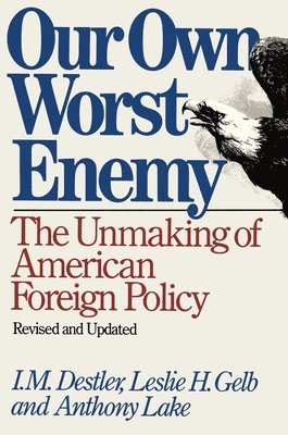 I M Destler, Leslie H Gelb, Anthony Lake - Our Own Worst Enemy, Häftad