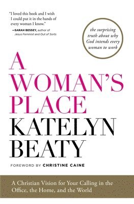 Katelyn Beaty - A Woman's Place: A Christian Vision for Your Calling in the Office, the Home, and the World, Häftad