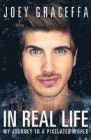 Joey Graceffa - In Real Life: My Journey to a Pixelated World, Häftad