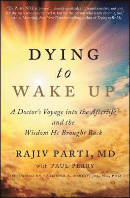 Rajiv Parti - Dying to Wake Up: A Doctor's Voyage Into the Afterlife and the Wisdom He Brought Back, Häftad