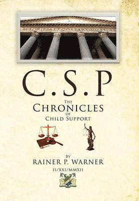 Rainer P Warner, Rainer P. Warner, RAINER P. WARNER - C.S.P The Chronicles of Child Support, Inbunden