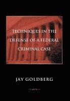 bokomslag Techniques in the Defense of a Federal Criminal Case