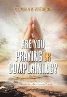 Olusola A Areogun, Olusola A. Areogun - Are You Praying or Complaining?, Inbunden