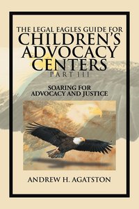 bokomslag The Legal Eagles Guide for Children's Advocacy Centers Part III