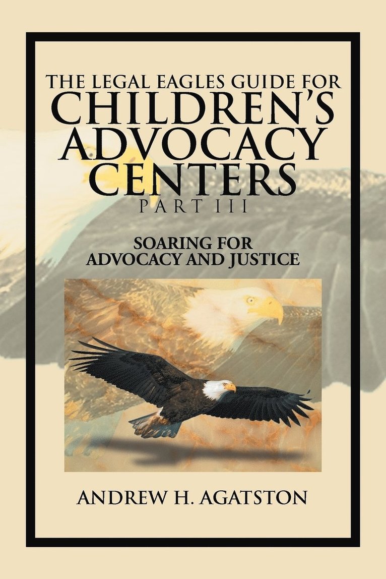 The Legal Eagles Guide for Children's Advocacy Centers Part III 1