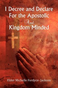 bokomslag I Decree and Declare For the Apostolic and Kingdom Minded