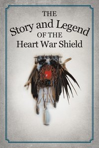 bokomslag The Story and Legend of the Heart War Shield