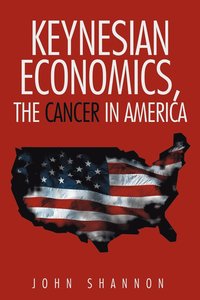 bokomslag Keynesian Economics, the Cancer in America