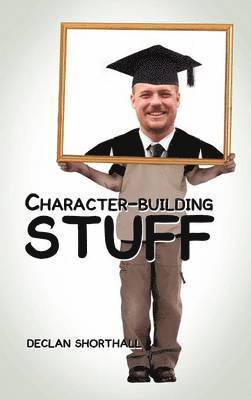Declan Shorthall - Character-Building Stuff, Inbunden