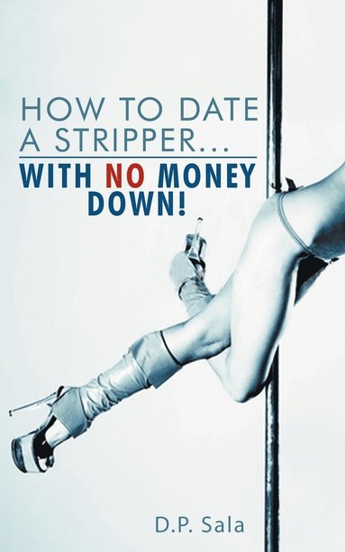 bokomslag How to Date a Stripper...with No Money Down!