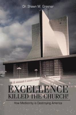Shawn M Greener, Shawn M. Greener, Dr Shawn M. Greener - Excellence Killed the Church!, Häftad