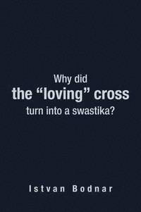 bokomslag Why Did the &quot;Loving&quot; Cross Turn into a Swastika