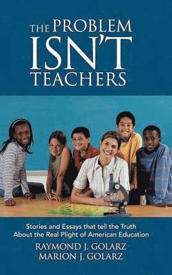 Raymond J Golarz, Marion J Golarz, Raymond J. Golarz, Marion J. Golarz - Problem Isn't Teachers, Inbunden