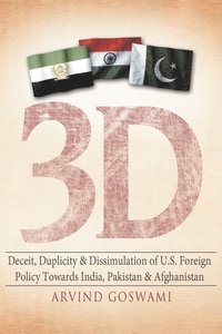 bokomslag 3 D Deceit, Duplicity & Dissimulation of U.S. Foreign Policy Towards India, Pakistan & Afghanistan