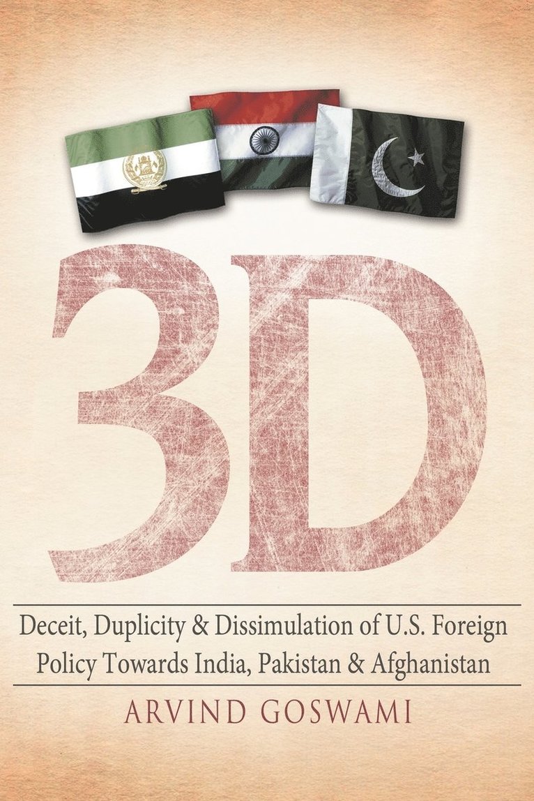 3 D Deceit, Duplicity & Dissimulation of U.S. Foreign Policy Towards India, Pakistan & Afghanistan 1