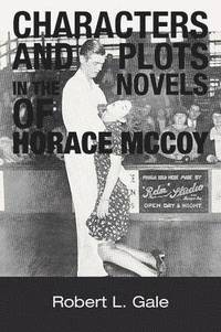bokomslag Characters and Plots in the Novels of Horace McCoy