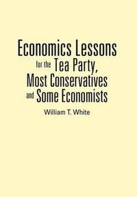 bokomslag Economics Lessons for the Tea Party, Most Conservatives and Some Economists