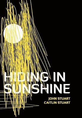 John Stuart, Caitlin Stuart - Hiding in Sunshine, Inbunden