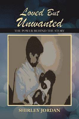 SHIRLEY JORDAN - Loved But Unwanted THE POWER BEHIND THE STORY, Häftad