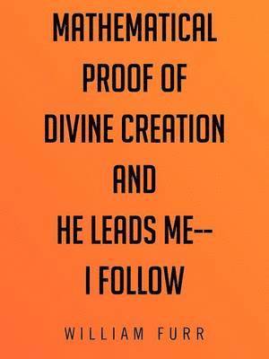 Mathematical Proof of Divine Creation And He Leads Me-I Follow 1