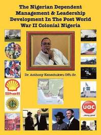 bokomslag The Nigerian Dependent Management & Leadership Development In The Post World War II Colonial Nigeria