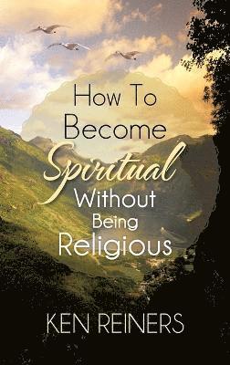 bokomslag How To Become Spiritual Without Being Religious