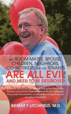 My Room-Mates, Spouse, Children, Neighbors, Co-Workers And/or Tenants are All Evil and Need to be Destroyed 1