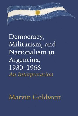 Democracy, Militarism, and Nationalism in Argentina, 19301966 1