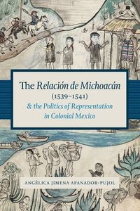 bokomslag The Relacin de Michoacn (1539-1541) and the Politics of Representation in Colonial Mexico