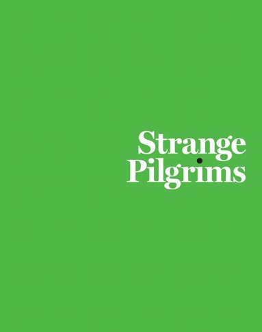 The Contemporary Austin, Heather Pesanti, Ann Reynolds, Lawrence Weschler, Alva Noë - Strange Pilgrims, Inbunden