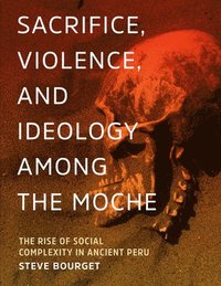 bokomslag Sacrifice, Violence, and Ideology Among the Moche