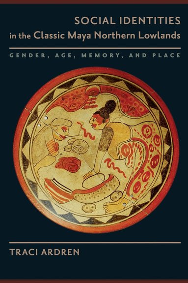 Traci Ardren - Social Identities in the Classic Maya Northern Lowlands, Häftad