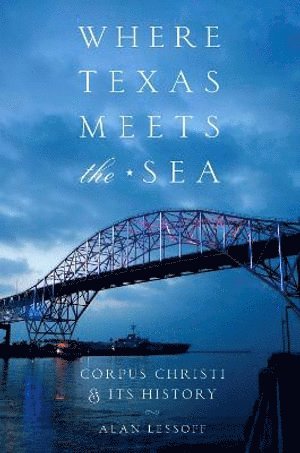 Alan Lessoff - Where Texas Meets the Sea, Häftad