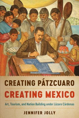 Jennifer Jolly - Creating Pátzcuaro, Creating Mexico, Inbunden