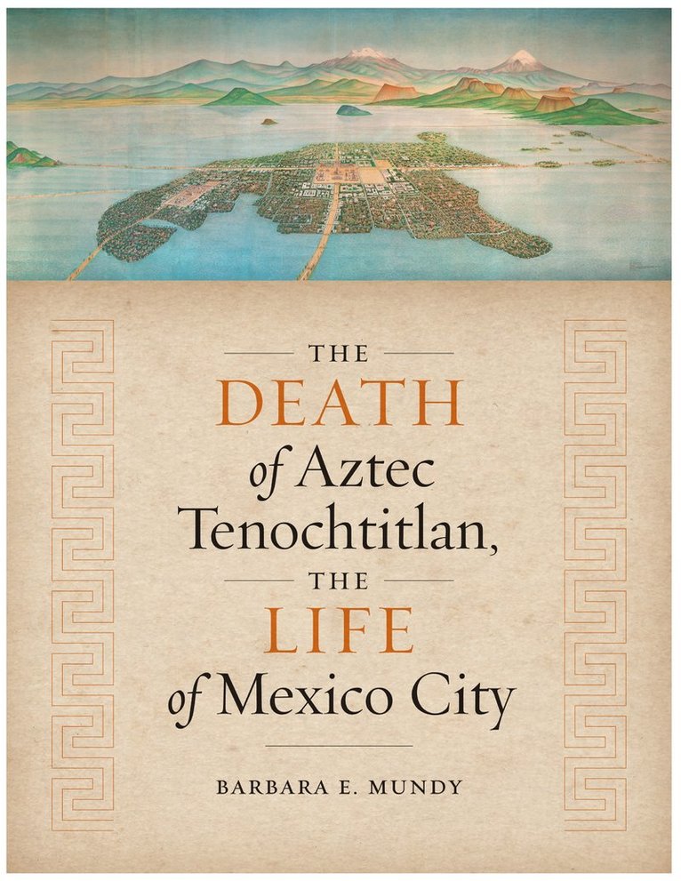 Barbara E. Mundy - Death of Aztec Tenochtitlan, the Life of Mexico City, Häftad