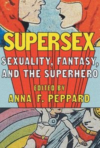 bokomslag Supersex  Sexuality, Fantasy, and the Superhero