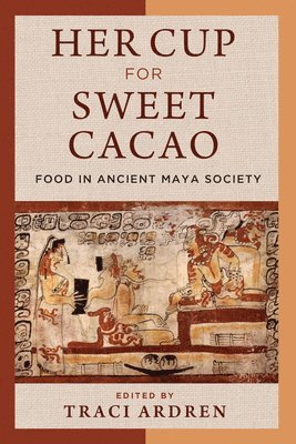 bokomslag Her Cup for Sweet Cacao - Food in Ancient Maya Society