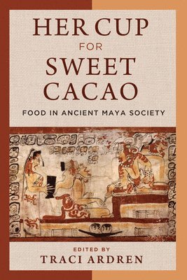 Her Cup for Sweet Cacao  Food in Ancient Maya Society 1