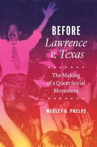 bokomslag Before Lawrence v. Texas - The Making of a Queer Social Movement