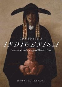 bokomslag Inventing Indigenism  Francisco Laso`s Image of Modern Peru