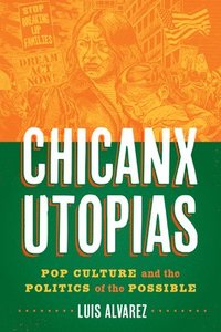 bokomslag Chicanx Utopias  Pop Culture and the Politics of the Possible