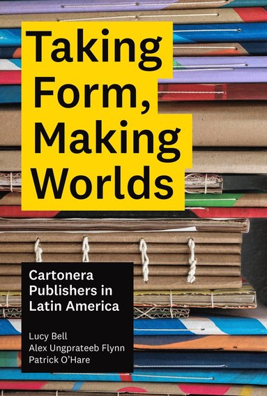 bokomslag Taking Form, Making Worlds - Cartonera Publishers in Latin America