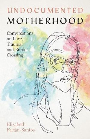 bokomslag Undocumented Motherhood - Conversations on Love, Trauma, and Border Crossing