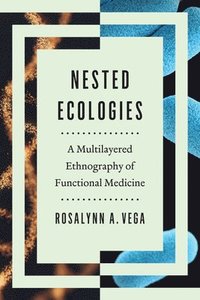 bokomslag Nested Ecologies - A Multilayered Ethnography of Functional Medicine