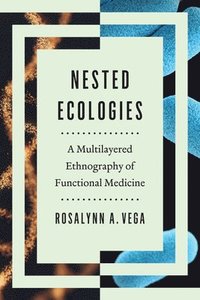 bokomslag Nested Ecologies  A Multilayered Ethnography of Functional Medicine