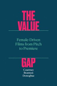 bokomslag The Value Gap  FemaleDriven Films from Pitch to Premiere