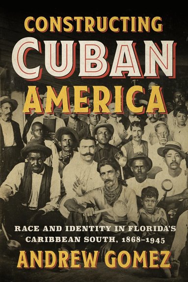 Andrew Gomez - Constructing Cuban America, Inbunden
